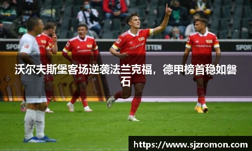沃尔夫斯堡客场逆袭法兰克福，德甲榜首稳如磐石