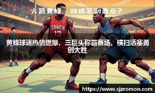 黄蜂球迷热情燃爆，三巨头称霸赛场，横扫活塞勇创大胜