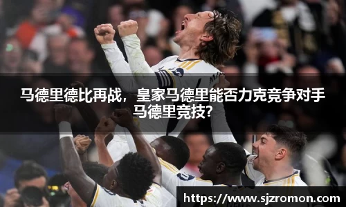 马德里德比再战，皇家马德里能否力克竞争对手马德里竞技？