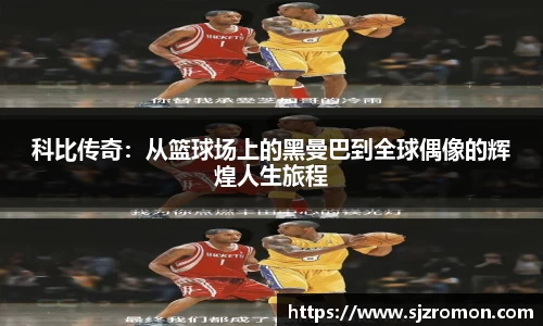 科比传奇：从篮球场上的黑曼巴到全球偶像的辉煌人生旅程