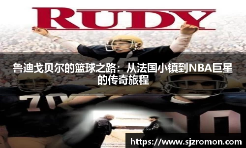 鲁迪戈贝尔的篮球之路：从法国小镇到NBA巨星的传奇旅程