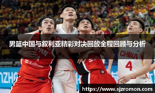 男篮中国与叙利亚精彩对决回放全程回顾与分析