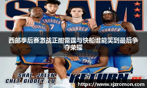 西部季后赛激战正酣雷霆与快船谁能笑到最后争夺荣耀