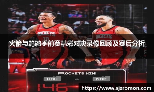 火箭与鹈鹕季前赛精彩对决录像回顾及赛后分析