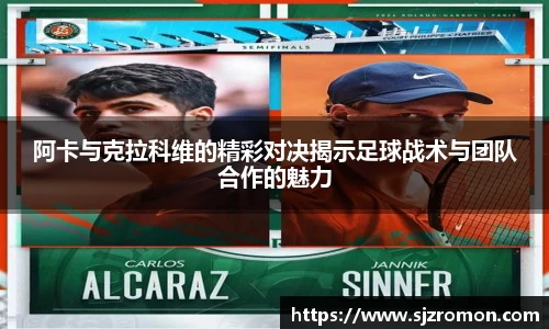 阿卡与克拉科维的精彩对决揭示足球战术与团队合作的魅力