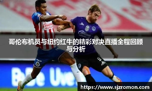 哥伦布机员与纽约红牛的精彩对决直播全程回顾与分析