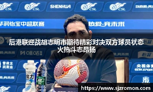 后港联迎战胡志明市期待精彩对决双方球员状态火热斗志昂扬