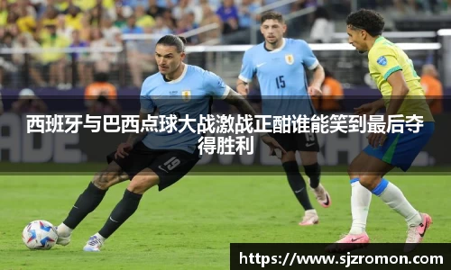 西班牙与巴西点球大战激战正酣谁能笑到最后夺得胜利