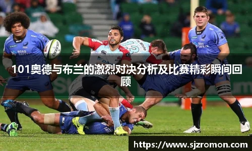 101奥德与布兰的激烈对决分析及比赛精彩瞬间回顾