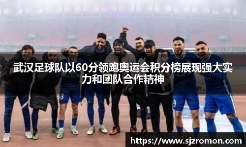 武汉足球队以60分领跑奥运会积分榜展现强大实力和团队合作精神