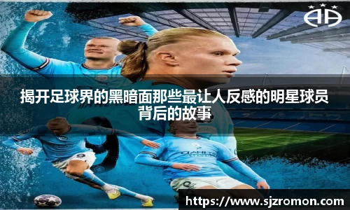揭开足球界的黑暗面那些最让人反感的明星球员背后的故事