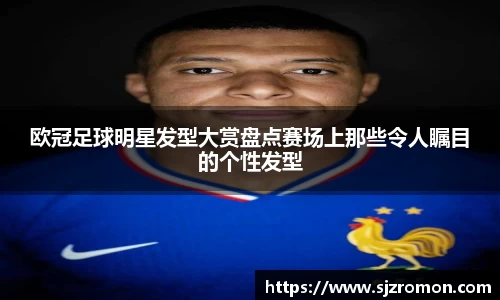 欧冠足球明星发型大赏盘点赛场上那些令人瞩目的个性发型