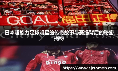 日本超能力足球明星的传奇故事与赛场背后的秘密揭秘