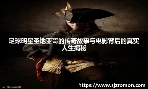 足球明星圣地亚哥的传奇故事与电影背后的真实人生揭秘